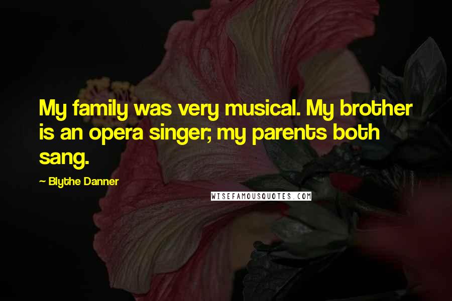 Blythe Danner Quotes: My family was very musical. My brother is an opera singer; my parents both sang.