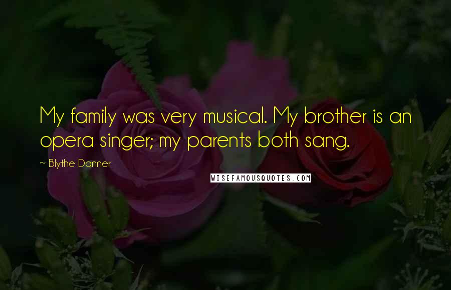 Blythe Danner Quotes: My family was very musical. My brother is an opera singer; my parents both sang.