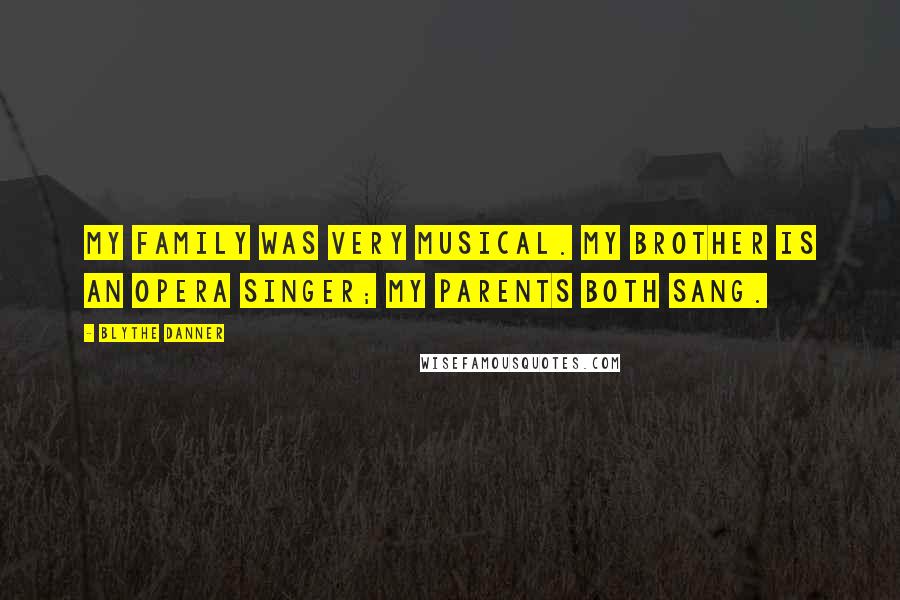 Blythe Danner Quotes: My family was very musical. My brother is an opera singer; my parents both sang.