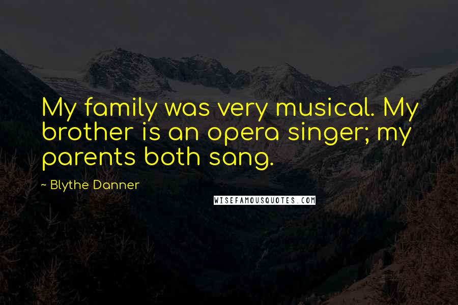 Blythe Danner Quotes: My family was very musical. My brother is an opera singer; my parents both sang.