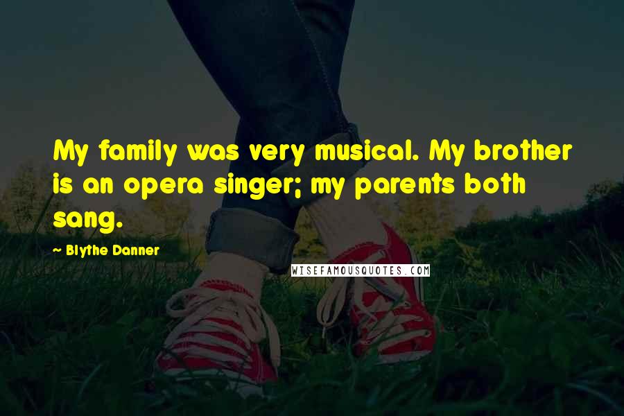 Blythe Danner Quotes: My family was very musical. My brother is an opera singer; my parents both sang.