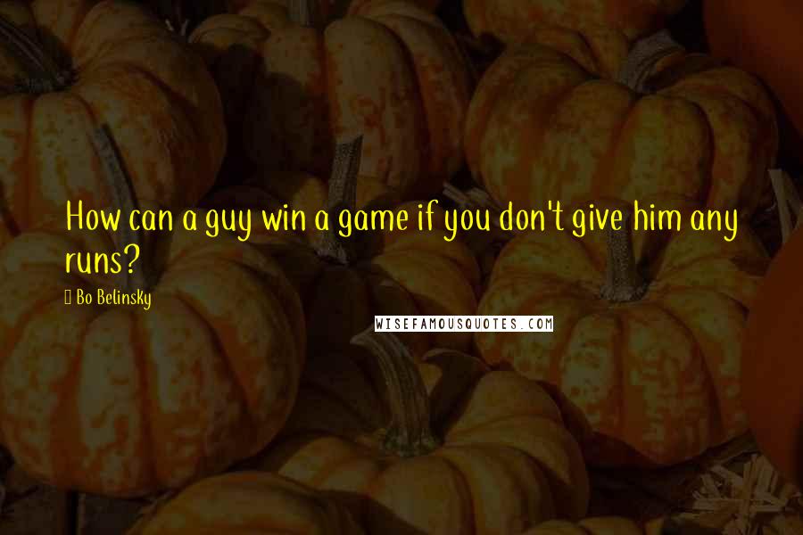 Bo Belinsky Quotes: How can a guy win a game if you don't give him any runs?