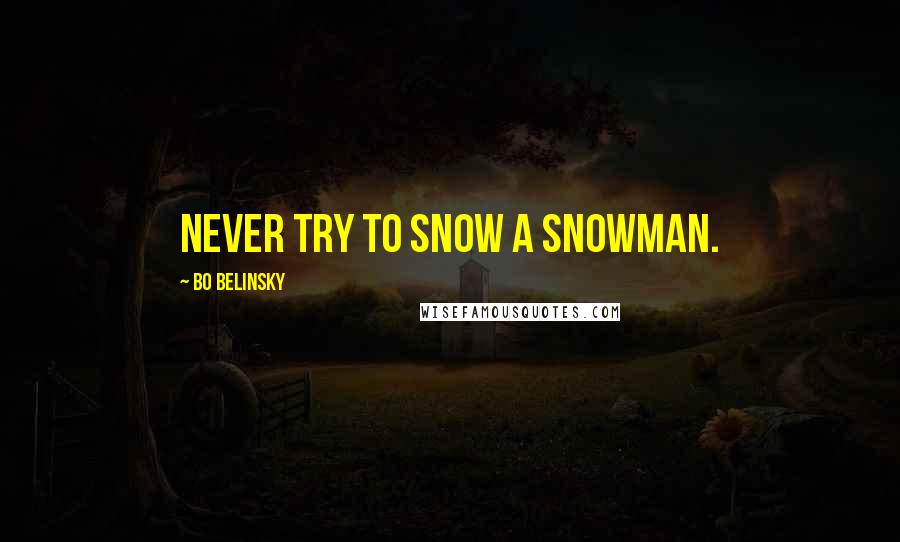 Bo Belinsky Quotes: Never try to snow a snowman.