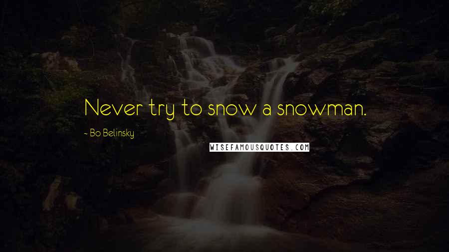 Bo Belinsky Quotes: Never try to snow a snowman.