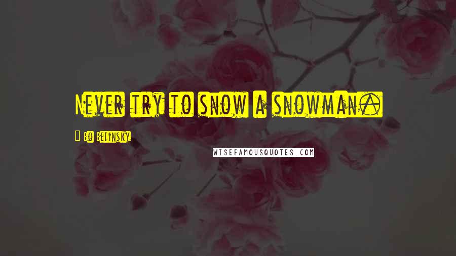 Bo Belinsky Quotes: Never try to snow a snowman.