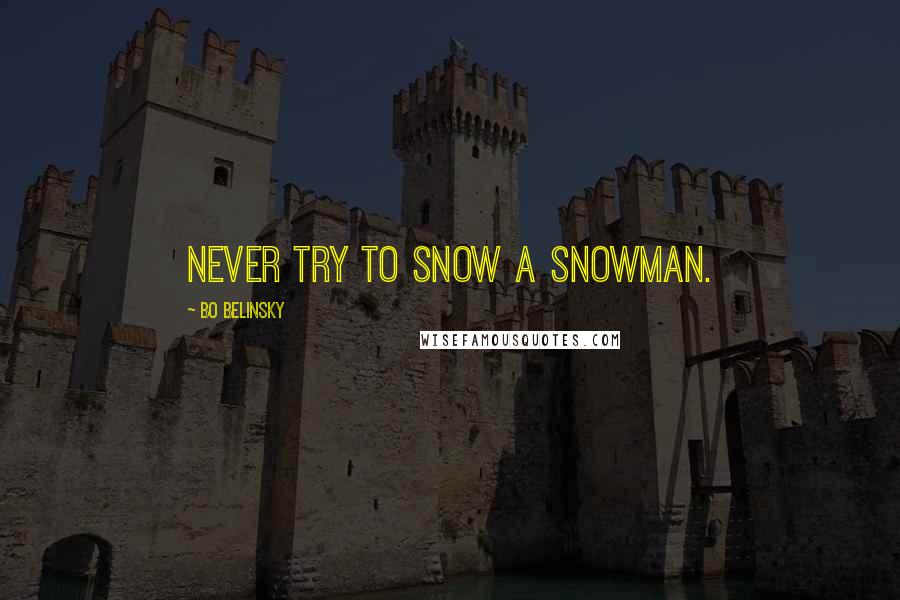 Bo Belinsky Quotes: Never try to snow a snowman.