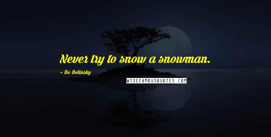 Bo Belinsky Quotes: Never try to snow a snowman.