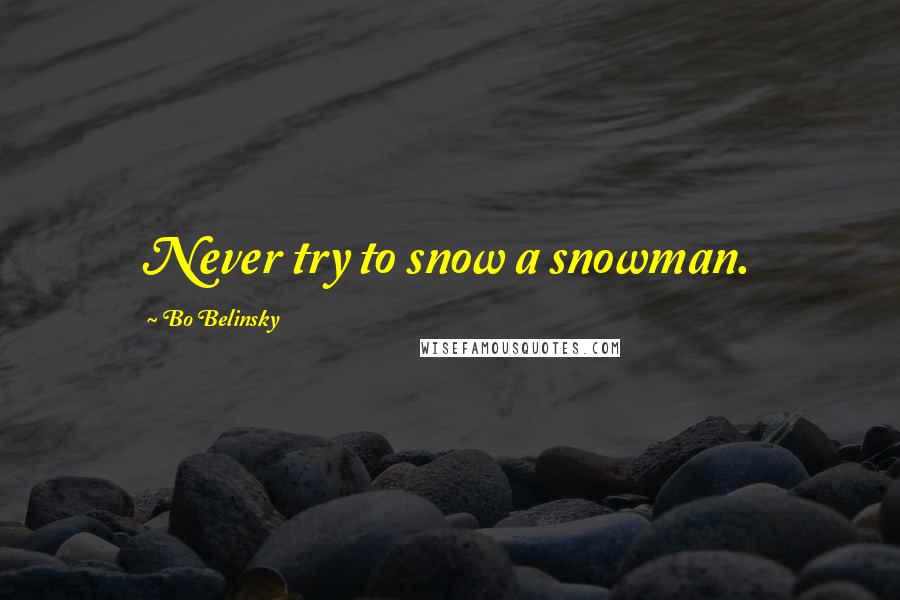 Bo Belinsky Quotes: Never try to snow a snowman.