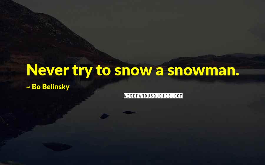 Bo Belinsky Quotes: Never try to snow a snowman.