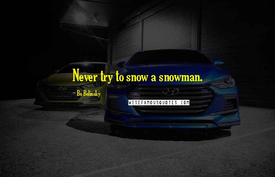 Bo Belinsky Quotes: Never try to snow a snowman.