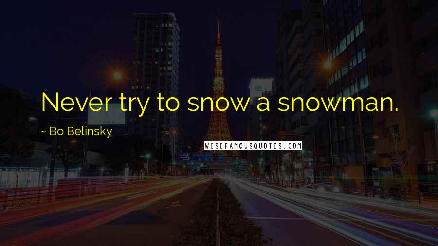 Bo Belinsky Quotes: Never try to snow a snowman.