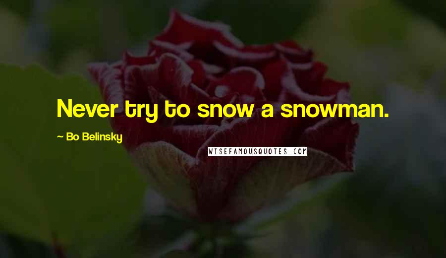 Bo Belinsky Quotes: Never try to snow a snowman.