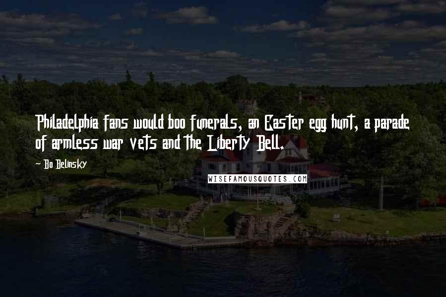 Bo Belinsky Quotes: Philadelphia fans would boo funerals, an Easter egg hunt, a parade of armless war vets and the Liberty Bell.