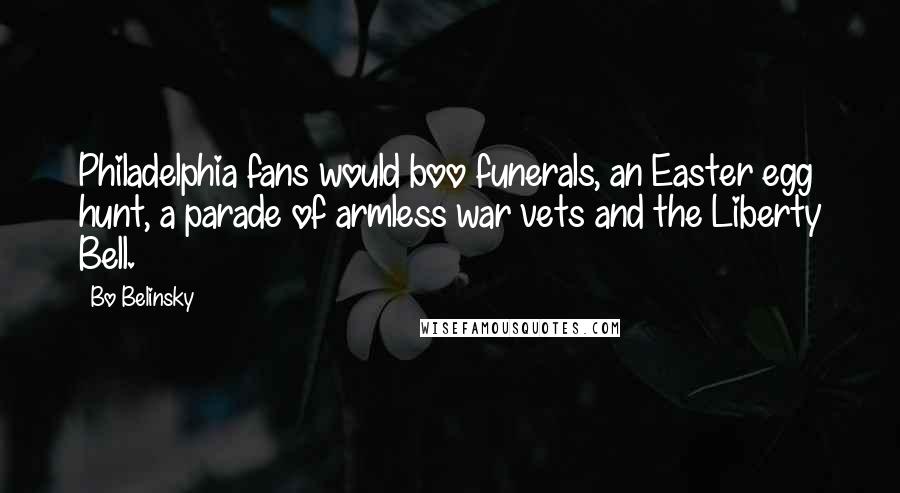 Bo Belinsky Quotes: Philadelphia fans would boo funerals, an Easter egg hunt, a parade of armless war vets and the Liberty Bell.