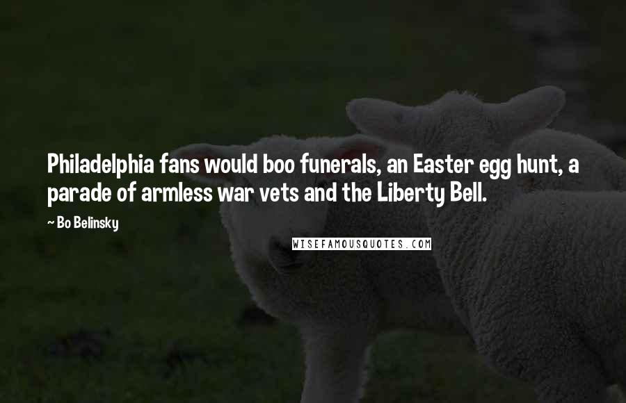 Bo Belinsky Quotes: Philadelphia fans would boo funerals, an Easter egg hunt, a parade of armless war vets and the Liberty Bell.