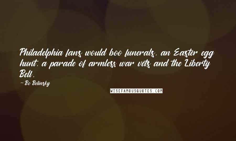 Bo Belinsky Quotes: Philadelphia fans would boo funerals, an Easter egg hunt, a parade of armless war vets and the Liberty Bell.