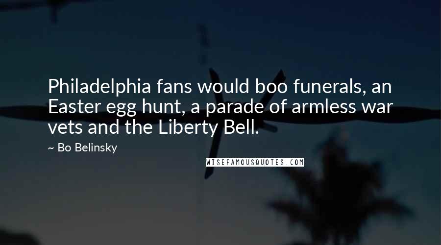 Bo Belinsky Quotes: Philadelphia fans would boo funerals, an Easter egg hunt, a parade of armless war vets and the Liberty Bell.