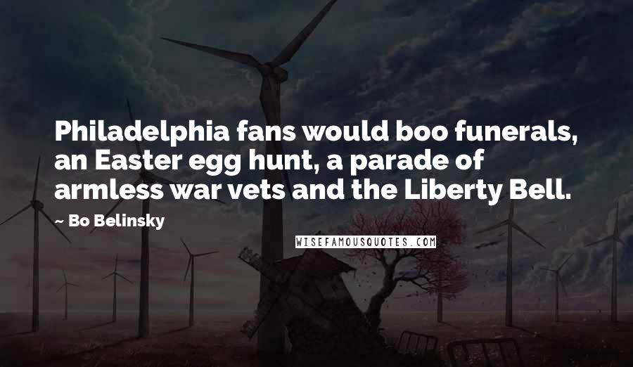Bo Belinsky Quotes: Philadelphia fans would boo funerals, an Easter egg hunt, a parade of armless war vets and the Liberty Bell.