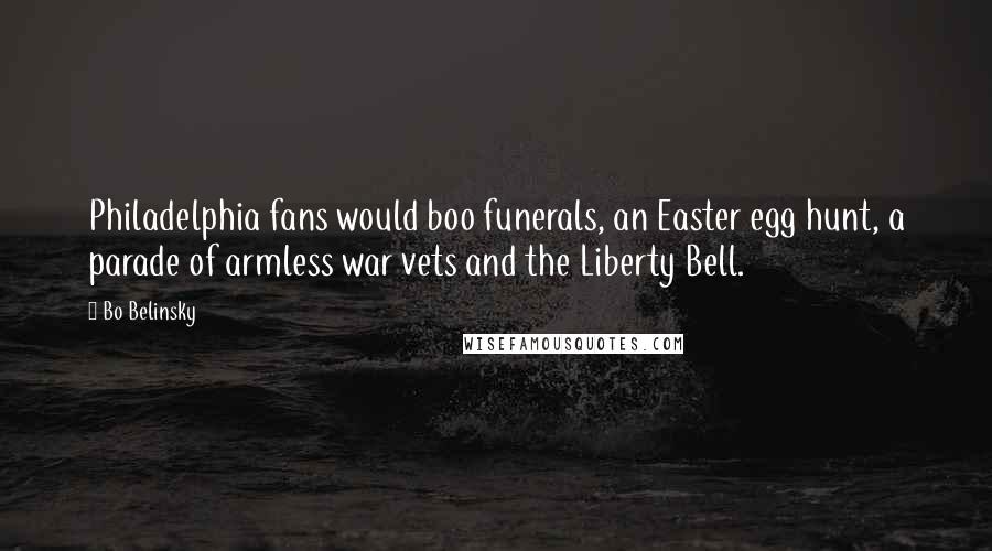 Bo Belinsky Quotes: Philadelphia fans would boo funerals, an Easter egg hunt, a parade of armless war vets and the Liberty Bell.