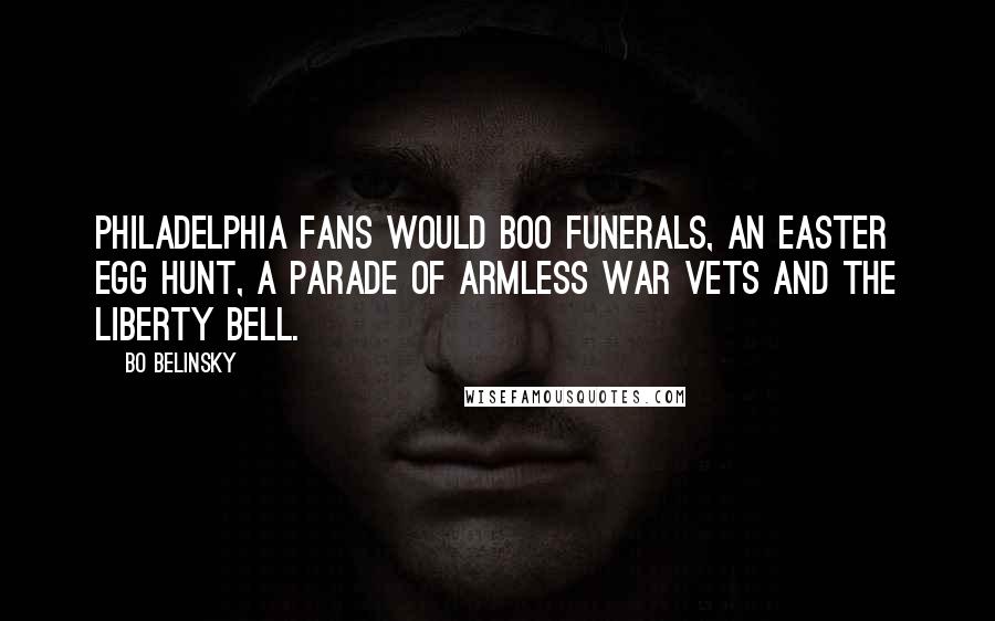 Bo Belinsky Quotes: Philadelphia fans would boo funerals, an Easter egg hunt, a parade of armless war vets and the Liberty Bell.