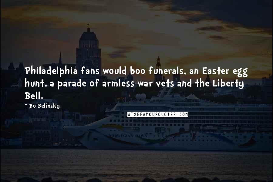 Bo Belinsky Quotes: Philadelphia fans would boo funerals, an Easter egg hunt, a parade of armless war vets and the Liberty Bell.