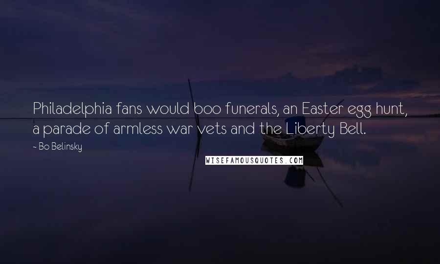 Bo Belinsky Quotes: Philadelphia fans would boo funerals, an Easter egg hunt, a parade of armless war vets and the Liberty Bell.