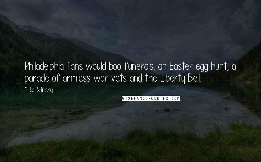 Bo Belinsky Quotes: Philadelphia fans would boo funerals, an Easter egg hunt, a parade of armless war vets and the Liberty Bell.