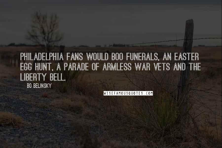 Bo Belinsky Quotes: Philadelphia fans would boo funerals, an Easter egg hunt, a parade of armless war vets and the Liberty Bell.