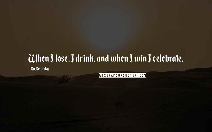 Bo Belinsky Quotes: When I lose, I drink, and when I win I celebrate.