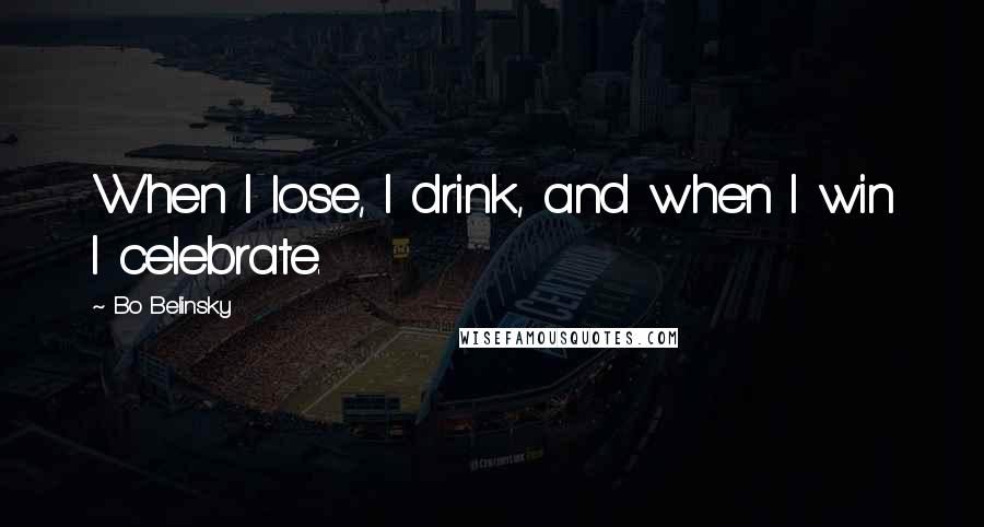 Bo Belinsky Quotes: When I lose, I drink, and when I win I celebrate.