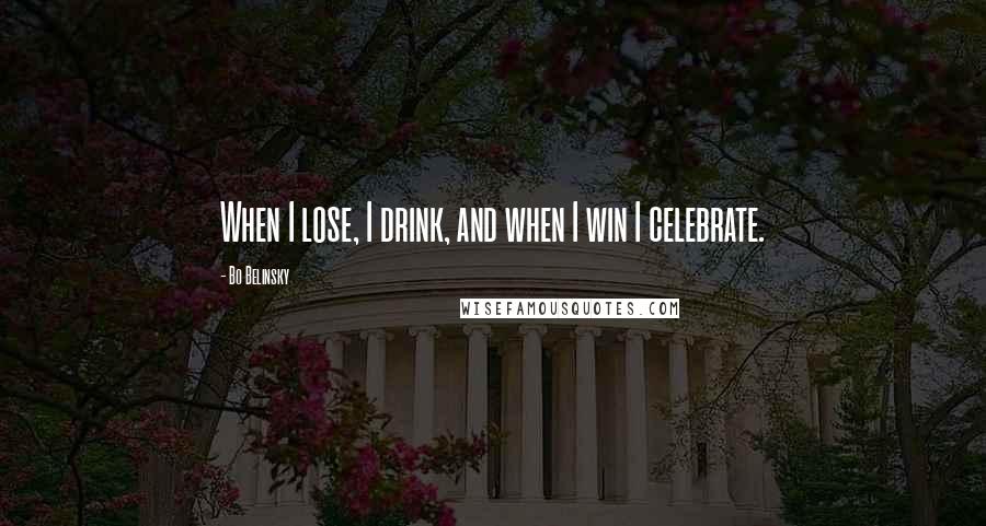 Bo Belinsky Quotes: When I lose, I drink, and when I win I celebrate.