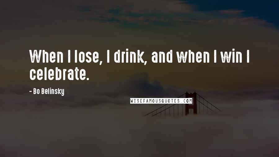 Bo Belinsky Quotes: When I lose, I drink, and when I win I celebrate.