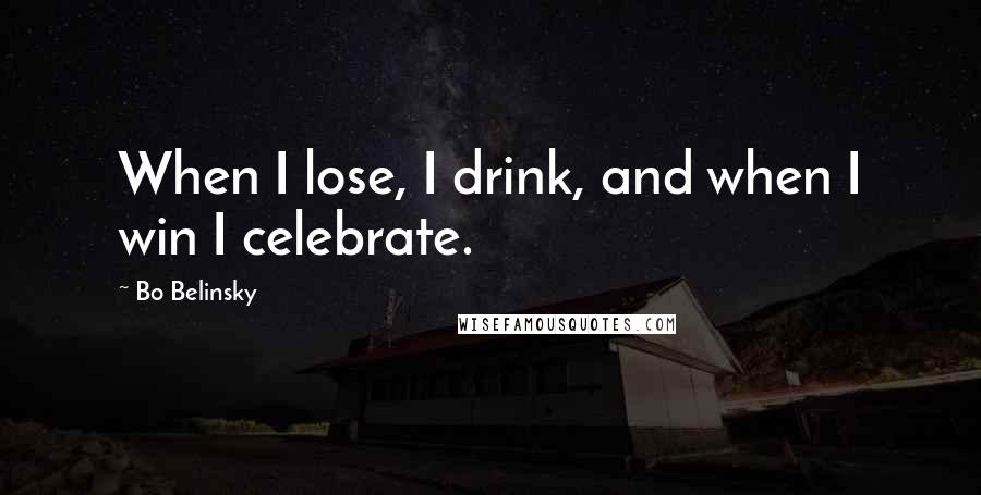 Bo Belinsky Quotes: When I lose, I drink, and when I win I celebrate.