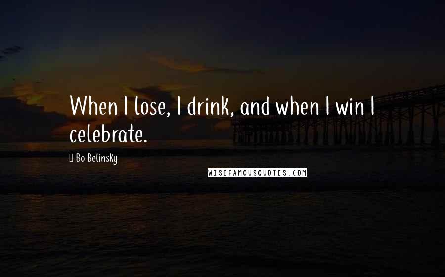 Bo Belinsky Quotes: When I lose, I drink, and when I win I celebrate.