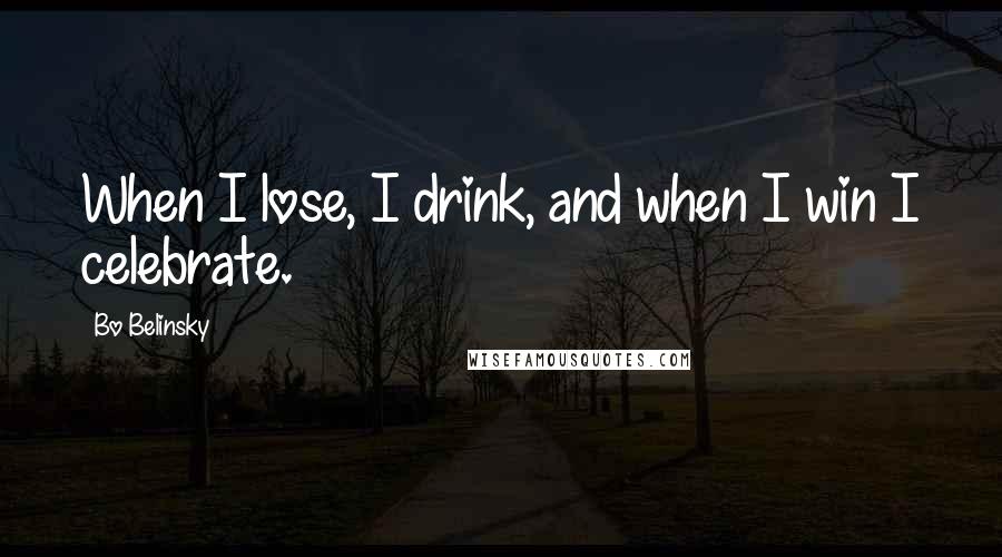 Bo Belinsky Quotes: When I lose, I drink, and when I win I celebrate.