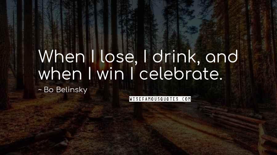 Bo Belinsky Quotes: When I lose, I drink, and when I win I celebrate.