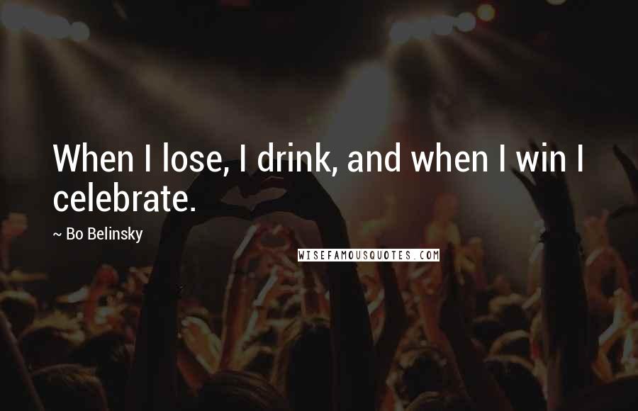 Bo Belinsky Quotes: When I lose, I drink, and when I win I celebrate.