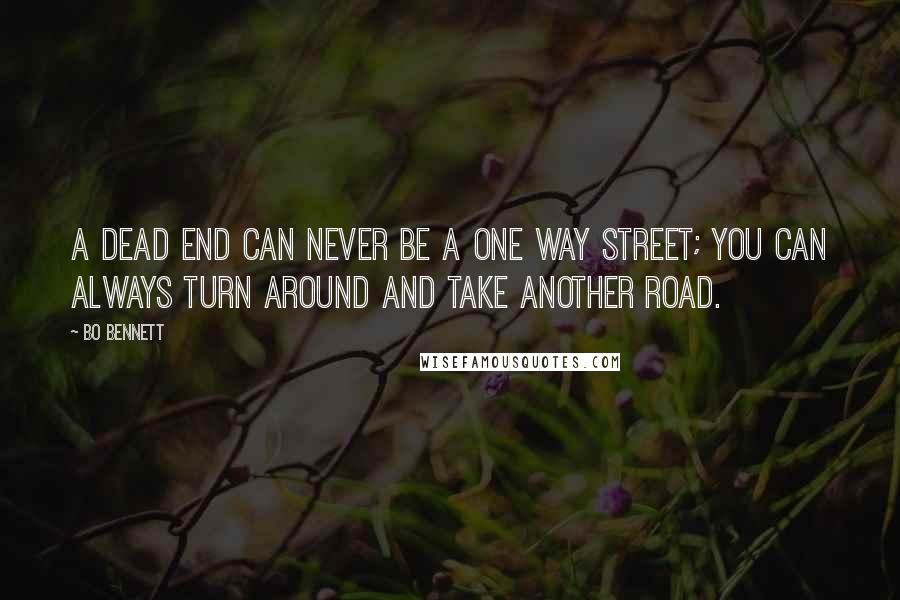 Bo Bennett Quotes: A dead end can never be a one way street; you can always turn around and take another road.