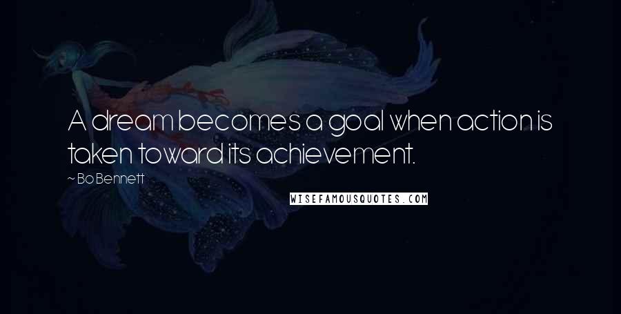 Bo Bennett Quotes: A dream becomes a goal when action is taken toward its achievement.