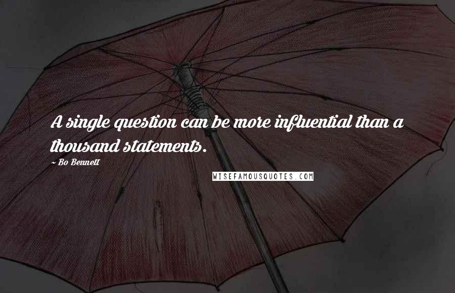 Bo Bennett Quotes: A single question can be more influential than a thousand statements.