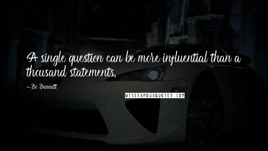 Bo Bennett Quotes: A single question can be more influential than a thousand statements.