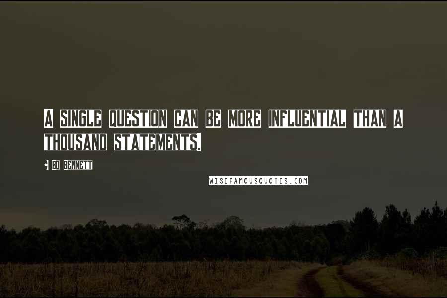 Bo Bennett Quotes: A single question can be more influential than a thousand statements.