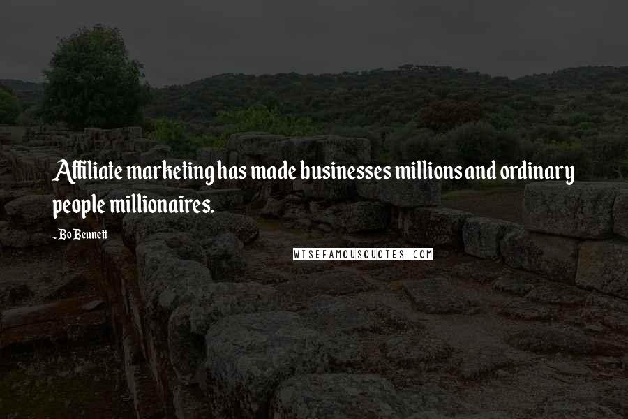 Bo Bennett Quotes: Affiliate marketing has made businesses millions and ordinary people millionaires.