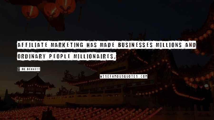 Bo Bennett Quotes: Affiliate marketing has made businesses millions and ordinary people millionaires.