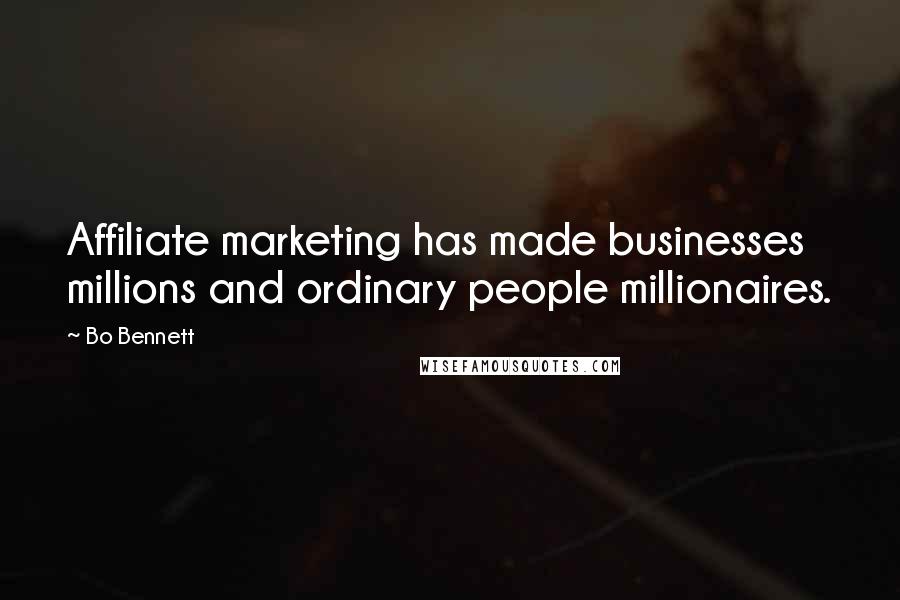 Bo Bennett Quotes: Affiliate marketing has made businesses millions and ordinary people millionaires.