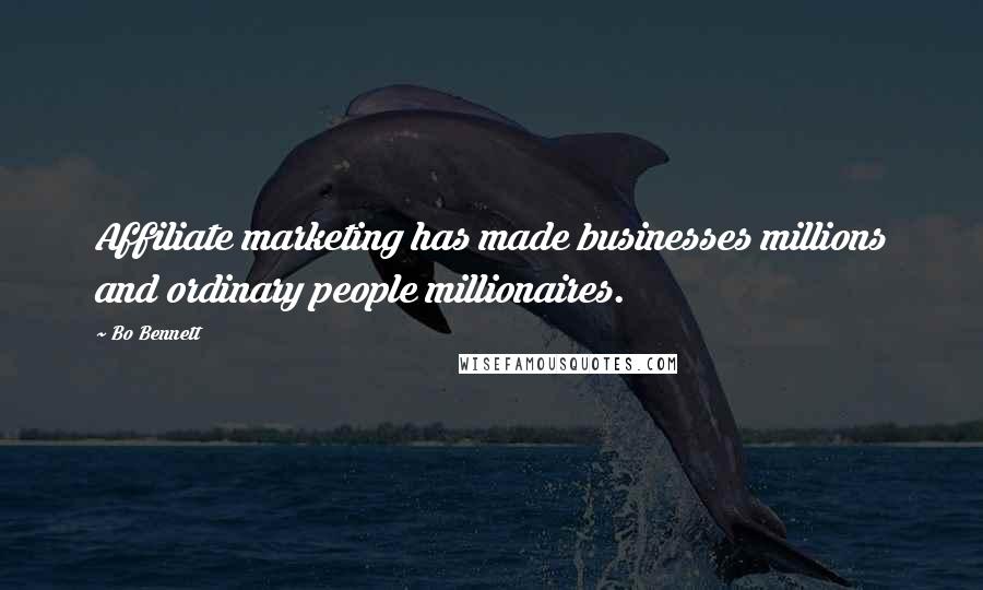 Bo Bennett Quotes: Affiliate marketing has made businesses millions and ordinary people millionaires.