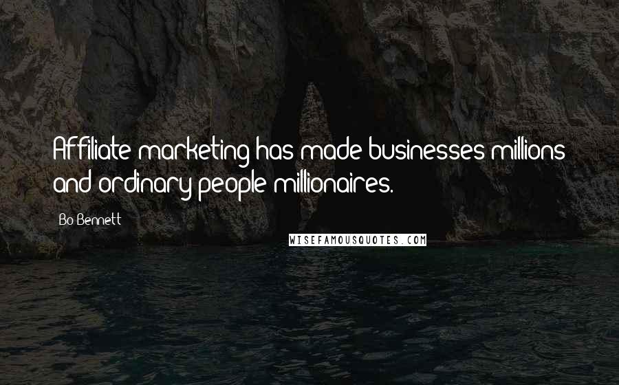 Bo Bennett Quotes: Affiliate marketing has made businesses millions and ordinary people millionaires.