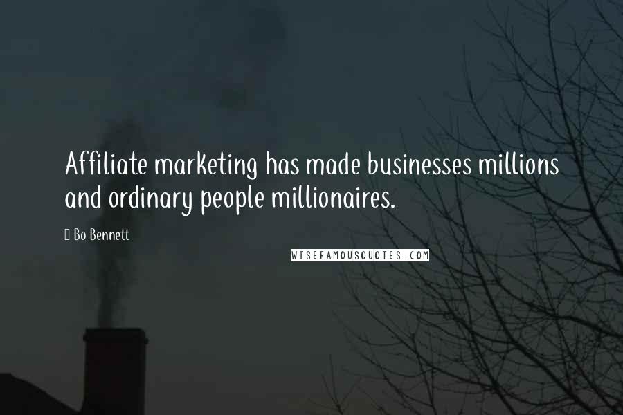 Bo Bennett Quotes: Affiliate marketing has made businesses millions and ordinary people millionaires.