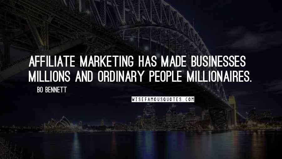 Bo Bennett Quotes: Affiliate marketing has made businesses millions and ordinary people millionaires.