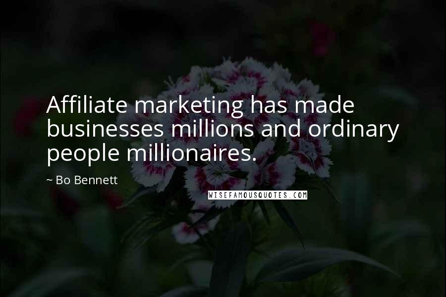 Bo Bennett Quotes: Affiliate marketing has made businesses millions and ordinary people millionaires.